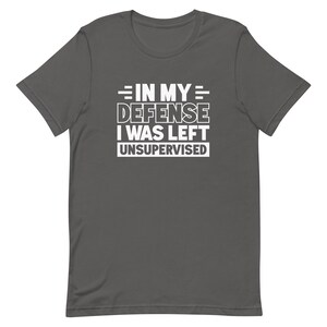 In my defense I was left unsupervised shirt Funny Shirt for Dad Shirt Funny Husband Shirt for Husband Gift Ideas Brother Shirts T1974