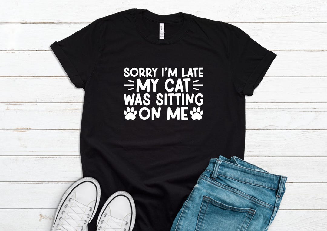 Cat Mom Shirt, Sorry I'm Late My Cat Was Sitting on Me, Mothers Day Cat