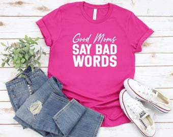 Good Moms Say Bad Words T-Shirt, Funny Mom Shirt, Cute Mom Tee, MD0123R