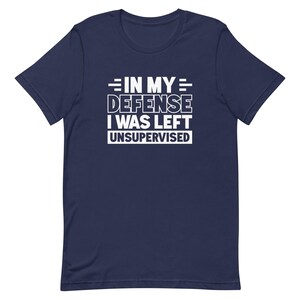 In my defense I was left unsupervised shirt Funny Shirt for Dad Shirt Funny Husband Shirt for Husband Gift Ideas Brother Shirts T1974
