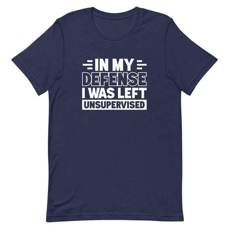 In my defense I was left unsupervised shirt Funny Shirt for Dad Shirt Funny Husband Shirt for Husband Gift Ideas Brother Shirts T1974