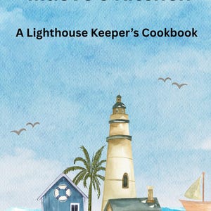 May include: A cookbook titled Maeve’s Kitchen: A Lighthouse Keeper’s Cookbook featuring a watercolor illustration of a lighthouse, a blue beach house with a life preserver, a palm tree, a sailboat, and birds against a blue sky background.
