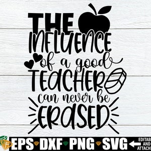 The Influence Of A Good Teacher Can Never Be Erased, Teacher Appreciation, Cute Teacher svg, Teacher svg, Cut File, SVG, Digital Download