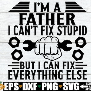 Je suis un père que je ne peux pas réparer stupide mais je peux réparer tout le reste, fête des pères, drôle de fête des pères, papa svg, svg fête des pères, fichier de coupe, SVG