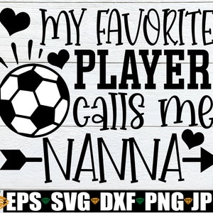 My Favorite Player Calls Me Nanna, Nanna Soccer Shirt svg, Soccer Nanna svg, Soccer Nanna Iron On PNG, Soccer Digital Download, Nanna svg