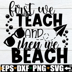 First We Teach And Then We Beach, Teacher Summer Vacation Shirt svg, Teacher Summer Break svg, Teacher svg, Teacher Retirement Shirt svg image 1