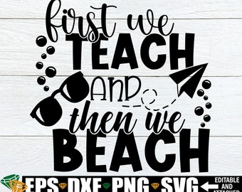First We Teach And Then We Beach, Teacher Summer Vacation Shirt svg, Teacher Summer Break svg, Teacher svg, Teacher Retirement Shirt svg