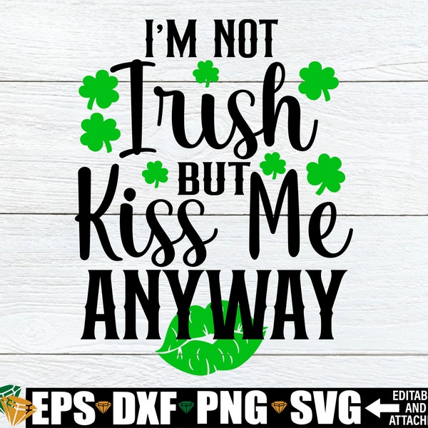 I'm Not Irish But Kiss Me Anyway, St. Patrick's Day SVG, St. Patricks Day Shirt svg, Funny St. Patrick's Day Shirt svg, Digital Download