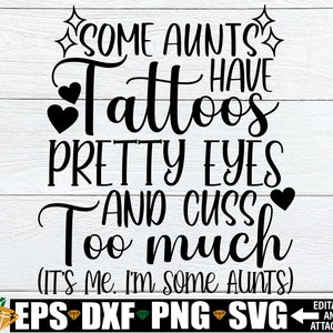 Algunas tías tienen tatuajes, ojos bonitos y maldicen demasiado. Soy yo, soy algunas tías, cita divertida de tía SVG, regalo para tía SVG, PNG para planchar para tía