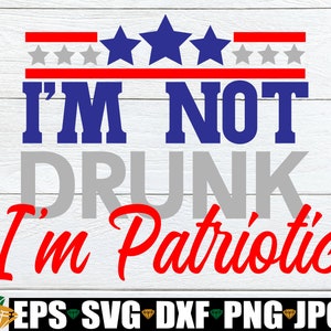 I'm Not Drunk I'm Patriotic, Funny 4th of July, 4th Of July, Fourth Of July, 4th Of July svg, Funny Fourth Of July,Funny 4th of July svg,SVG image 1