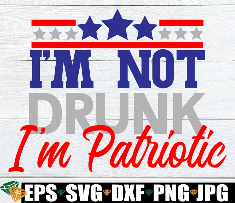 I'm Not Drunk I'm Patriotic, Funny 4th of July, 4th Of July, Fourth Of July, 4th Of July svg, Funny Fourth Of July,Funny 4th of July svg,SVG image 1