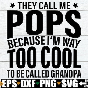 May include: Black and white graphic design with the text "They call me Pops because I'm way too cool to be called Grandpa" with the words "EPS DXF PNG SVG" at the bottom.