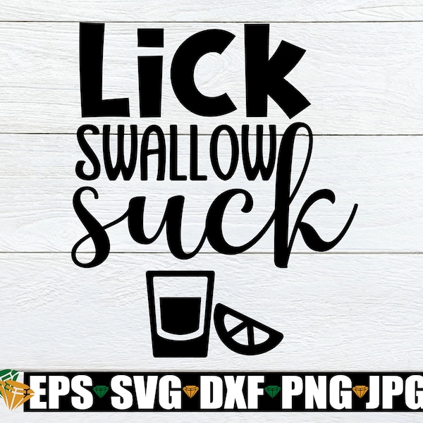 Lick, Swallow, Suck, Funny Tequila, Cinco De Mayo, Tequila, svg, cut file, Printable image, Instant Download, Lick Suck Swallow, dxf, png