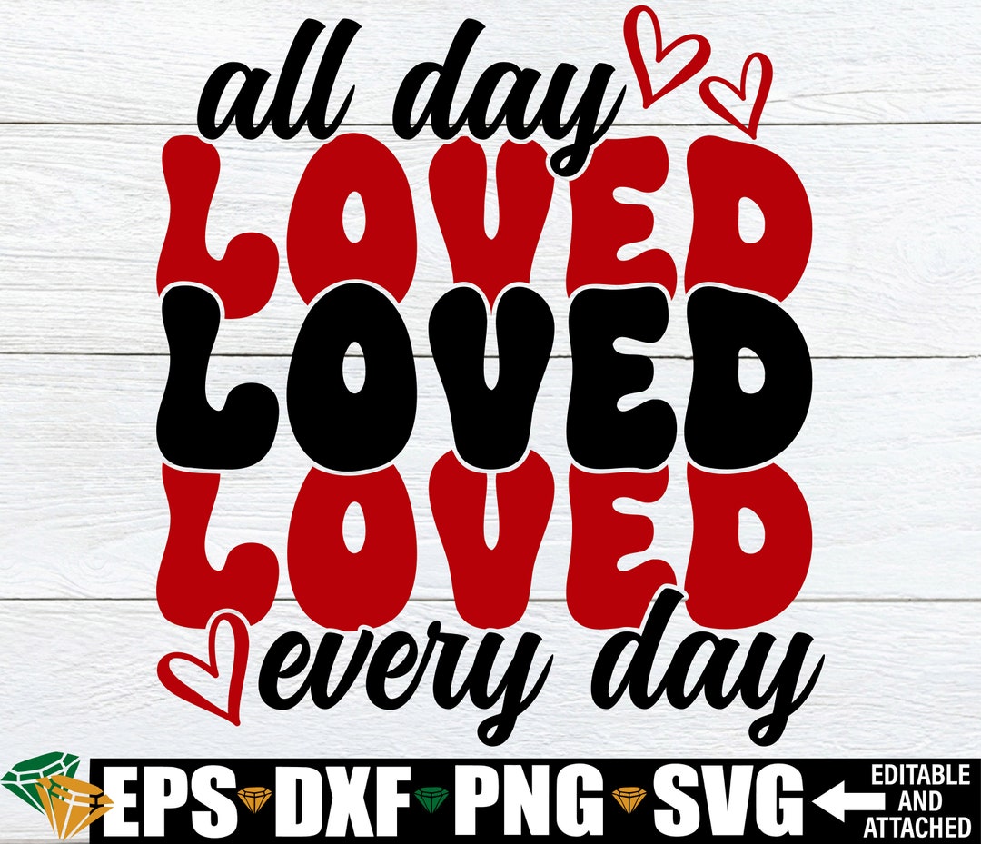 Loved All Day Every Day SVG, Valentine's Day Svg, Valentine's Shirt SVG ...