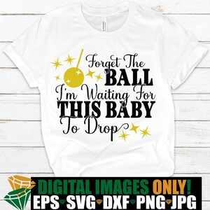 Esqueça a bola, estou esperando esse bebê cair. Camisa maternidade de ano novo svg. Camisa de anúncio de bebê de ano novo svg. Ano novo, querido.