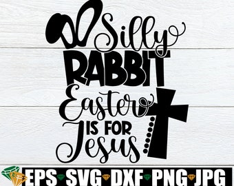 Silly Rabbit Easter is for Jesus, Cute Easter svg, Funny Easter shirt svg, Cute Easter Shirt svg, Funny Easter svg, SVG, Cut File, Printable