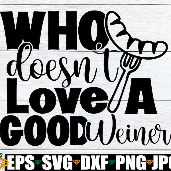 Who Doesn't Love A Good Weiner, Father's Day SVG, 4th Of July svg, Grill svg, Men's Apron svg, Funny Apron svg, Funny Grilling svg, SVG