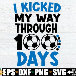 Ik schopte mijn weg door 100 dagen, 100 dagen school SVG, 100 dagen schoolshirt SVG, voetbalthema 100e schooldag, 100e dag PNG