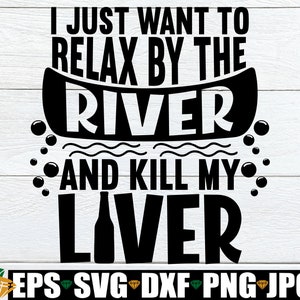Sólo quiero relajarme junto al río y matar mi hígado, beber junto al río, pescar y beber, fin de semana de pesca, día del padre, jubilación svg