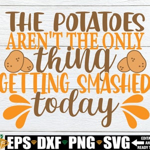 Die Kartoffeln sind nicht das einzige, was heute Abend zerschlagen wird. Lustiges Thanksgiving-Shirt svg. Betrunken Danksagung svg. Lustiges Erntedank SVG
