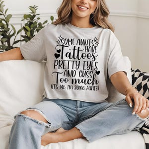Some Aunts Have Tattoos Pretty Eyes And Cuss Too Much It's Me I'm Some Aunts, Funny Aunt Quote svg, Gift For Aunt svg, Iron On PNG For Aunt image 6