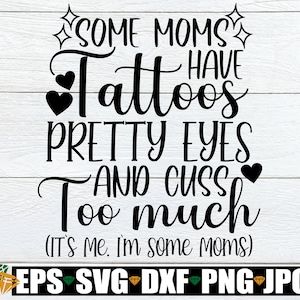 Algunas mamás tienen tatuajes ojos bonitos y maldicen demasiado Soy yo Soy algunas mamás, mamá svg, Día de la Madre, Mamá tatuada, Mamá linda svg, SVG, Cortar archivo