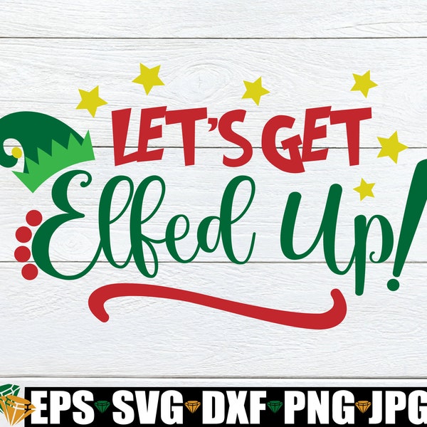 Let's Get Elfed Up, Funny Christmas, Christmas svg, Cute Christmas svg, Christmas Decor svg, Funny Christmas Decor, Drunk Christmas