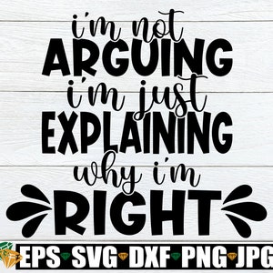 Não estou discutindo, estou apenas explicando por que estou certo, Sarcasmo SVG, Humor adulto, Mandão, Arquivo recortado, SVG, Imagem para impressão, Iron On,Download digital