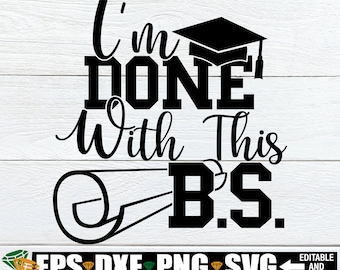 I'm Done With This B.S., Bachelor's Degree, Graduation svg, 2024 College Graduate, College Grad, College Graduate svg, College Grad svg, SVG