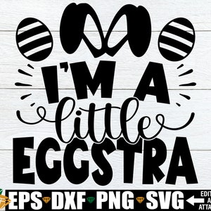 I'm A Little Eggstra, Kids Easter Shirt SVG, Funy Easter svg, Easter Quote svg,Womens Easter Shirt svg,Girls Easter svg,Funny Easter svg image 1