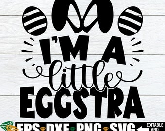 I'm A Little Eggstra, Kids Easter Shirt SVG, Funy Easter svg, Easter Quote svg,Womens Easter Shirt svg,Girls Easter svg,Funny Easter svg