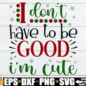 Eu não preciso ser bom, sou fofo, camisa engraçada de Natal para crianças SVG, camisa engraçada de Natal para crianças SVG, Natal para meninas svg, cachorro de Natal svg