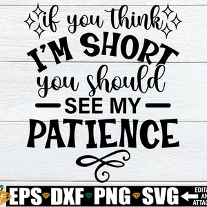 Wenn Sie denken, ich bin kurz, sollten Sie meine Geduld sehen, lustiges Sprichwort svg, Sarkasmus svg, lustige Mom svg, Mom svg, Cut File, SVG, lustige Mom Shirt svg