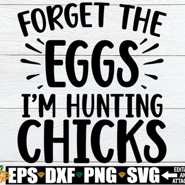 Forget The Eggs I'm Hunting Chicks, Funny Easter svg, Funny Easter Gift For Teenager, Boys Easter svg, Teen Boy Easter Shirt svg, Easter svg