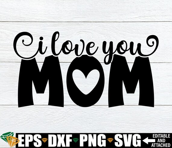 Mom I Love You svg, Mother's Day svg Cut File, Mother's Day Gift svg png, Gift For Mom svg png, Mother's Day Digital Download
