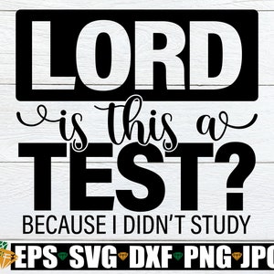 May include: Black and white graphic design with the text "LORD is this a TEST? BECAUSE I DIDN'T STUDY" and the words "EPS SVG DXF PNG JPG" at the bottom.