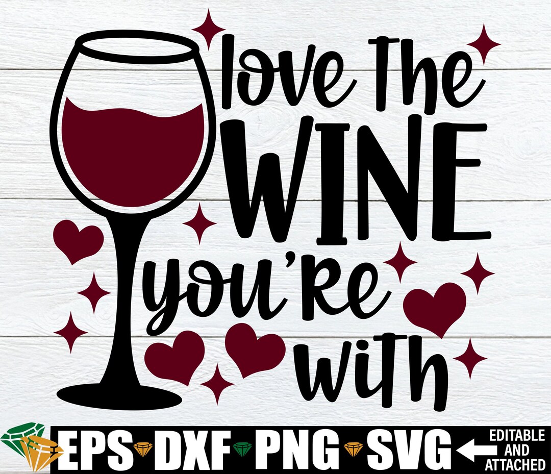 Love the Wine You're With Svg, Valentine's Day Svg Png, Wine Glass Svg ...