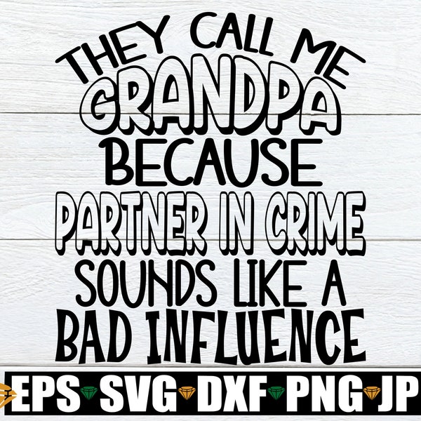 They Call Me Grandpa Because Partner In Crime Sounds Like A Bad Influence, Grandpa svg, Funny Grandpag, Love My Grandpa,Grandpa Father's Day