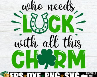 Who Needs Luck With All This Charm, St. Patrick's Day svg, Kids St. Patrick's Day svg, Baby St. Patrick's Day, St. Patrick's Day Sublimation