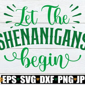 Let The Shenanigans Begin, St. Patrick&#39;s Day svg, Funny St. Patrick&#39;s Day, Kids St. Patrick&#39;s Day, St Patrick&#39;s Day Sublimation, svg png dxf