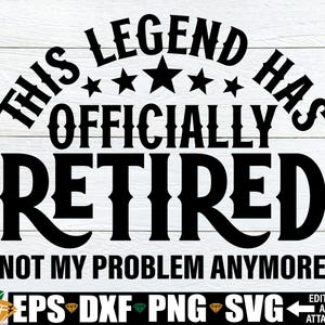 Cette légende a officiellement pris sa retraite, mon problème n'est plus svg, svg de retraite, svg chemise drôle de retraite, enfin retraité svg couper fichier