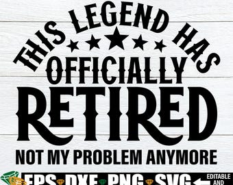 This Legend Has Officially Retired Not My Problem Anymore svg, Retirement svg, Funny Retirement Shirt svg, Finally Retired svg Cut File