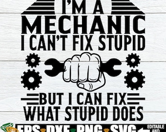 I'm a Mechanic I can't fix stupid but I can fix what stupid does. Mechanic svg. It's my job to fix stupid. Mechanic shirt svg. Wrench svg.