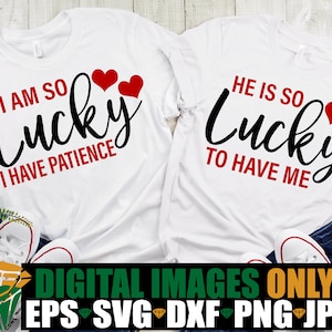 Él tiene tanta suerte de tenerme, tengo tanta suerte de tener paciencia, parejas divertidas que coinciden con las camisas del día de San Valentín svg, a juego con el Día de San Valentín SVG