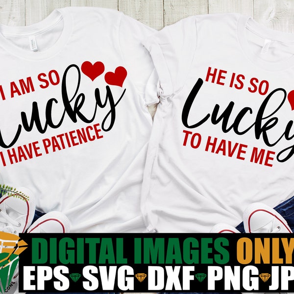 He Is So Lucky To Have Me, I Am So Lucky I Have Patience, Funny Couples Matching Valentine's Day Shirts svg, Matching Valentine's Day SVG
