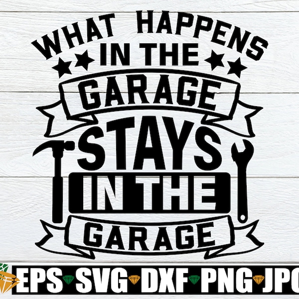 What Happens In The Garage Stays In The Garage, Father's day, Mechanic, Father's Day svg, Mechanic svg, Garage svg, Cut File, SVG