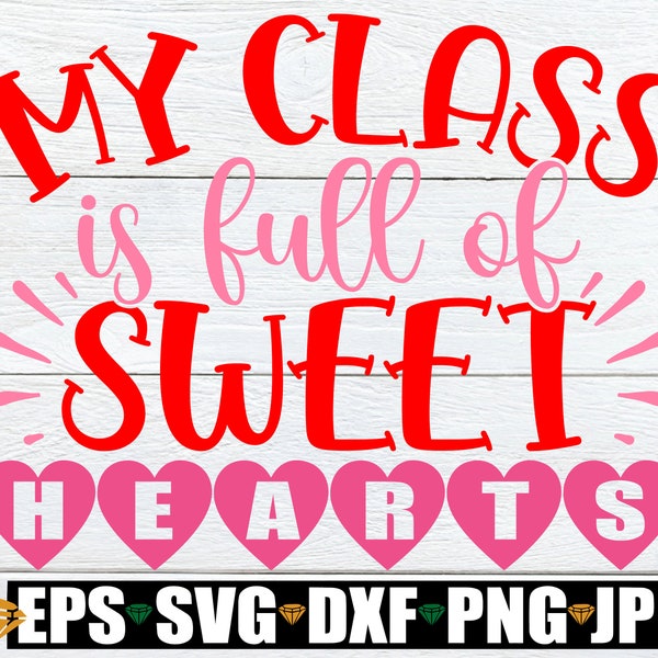 My Class Is Full Of Sweethearts, Teachers Valentine's Day, Valentine's Day Teacher, Teacher Valentine's Day svg png dxf Sublimation