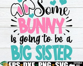 Some Bunny Is Going To Be A Big Sister, Easter Baby Announcement svg, Easter Big Sister Announcement svg png, Easter Big Sister Shirt svg