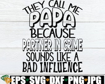 Sie nennen mich Papa, weil Partner in Kriminalität wie ein schlechter Einfluss klingt, Papa svg, Papa Vatertag svg, Vatertag svg, lustiger Papa svg