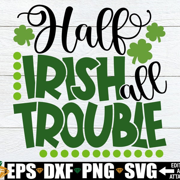 Half Irish All Trouble, St. Patrick's Day svg, Funny Kids St. Patrick's Day, Kids St. Patrick's Day svg, Funny St. Patrick's Day Shirt svg